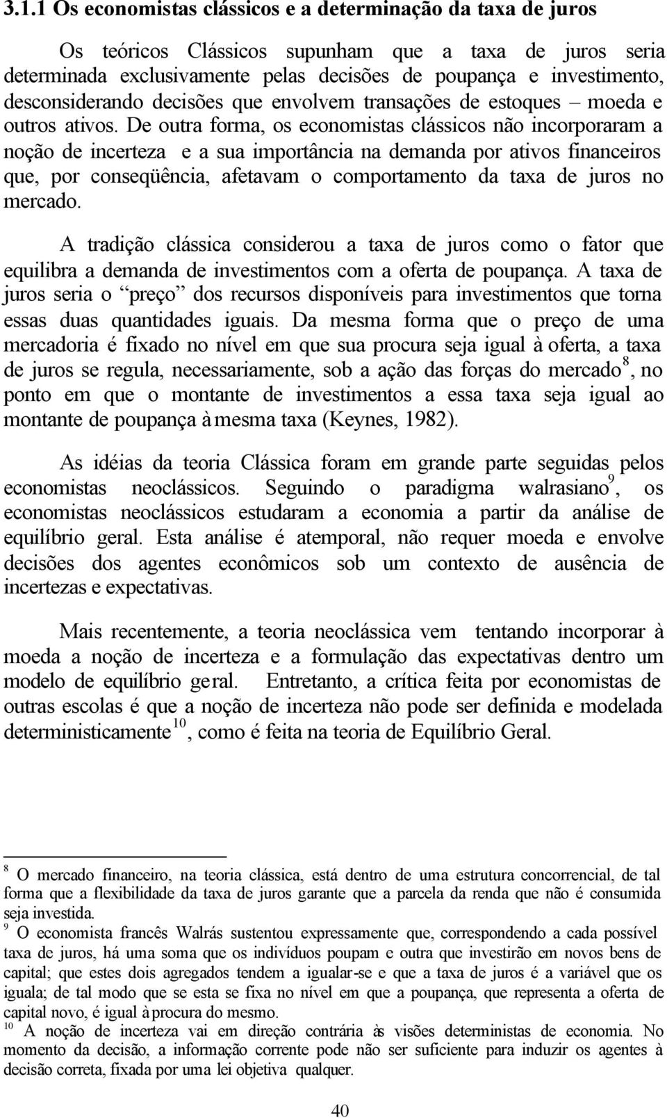 De outra forma, os economistas clássicos não incorporaram a noção de incerteza e a sua importância na demanda por ativos financeiros que, por conseqüência, afetavam o comportamento da taxa de juros