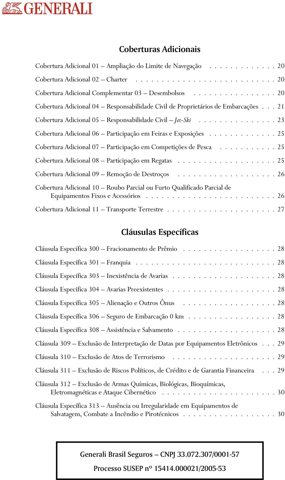 .............. 23 Cobertura Adicional 06 Participação em Feiras e Exposições............. 25 Cobertura Adicional 07 Participação em Competições de Pesca.