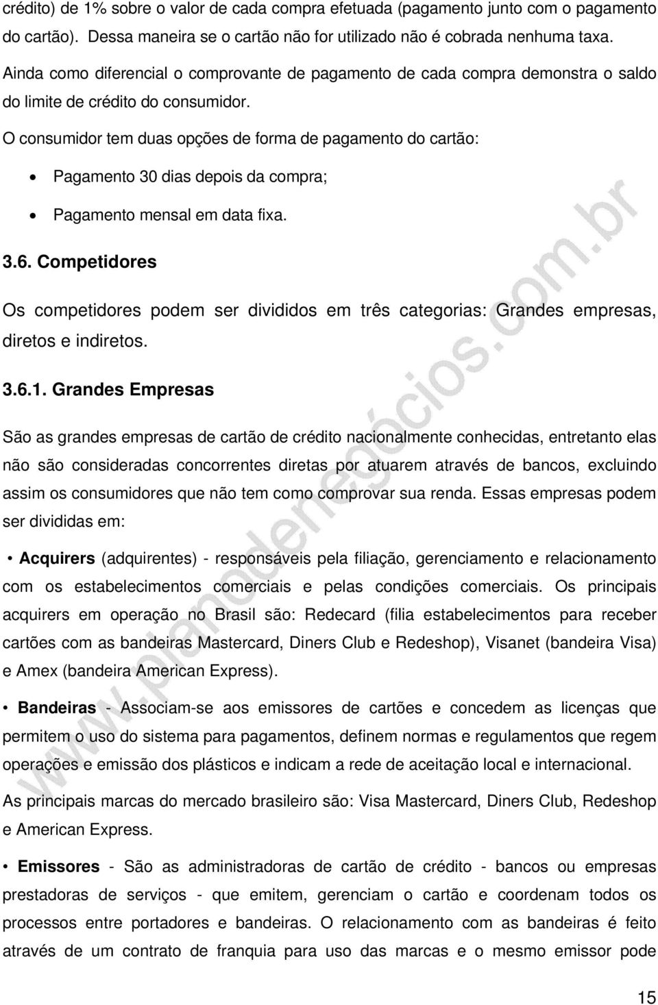 O consumidor tem duas opções de forma de pagamento do cartão: Pagamento 30 dias depois da compra; Pagamento mensal em data fixa. 3.6.