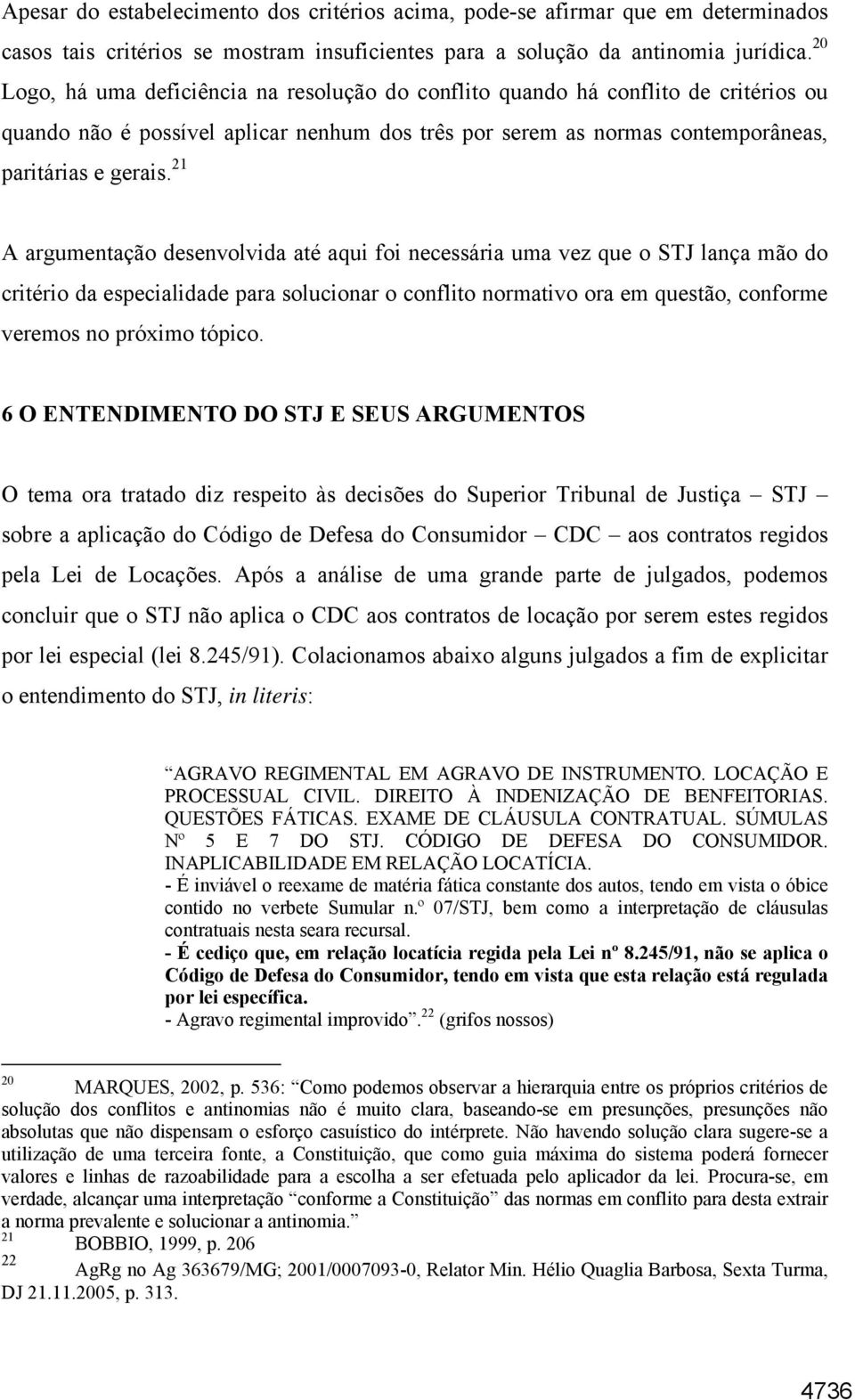 21 A argumentação desenvolvida até aqui foi necessária uma vez que o STJ lança mão do critério da especialidade para solucionar o conflito normativo ora em questão, conforme veremos no próximo tópico.