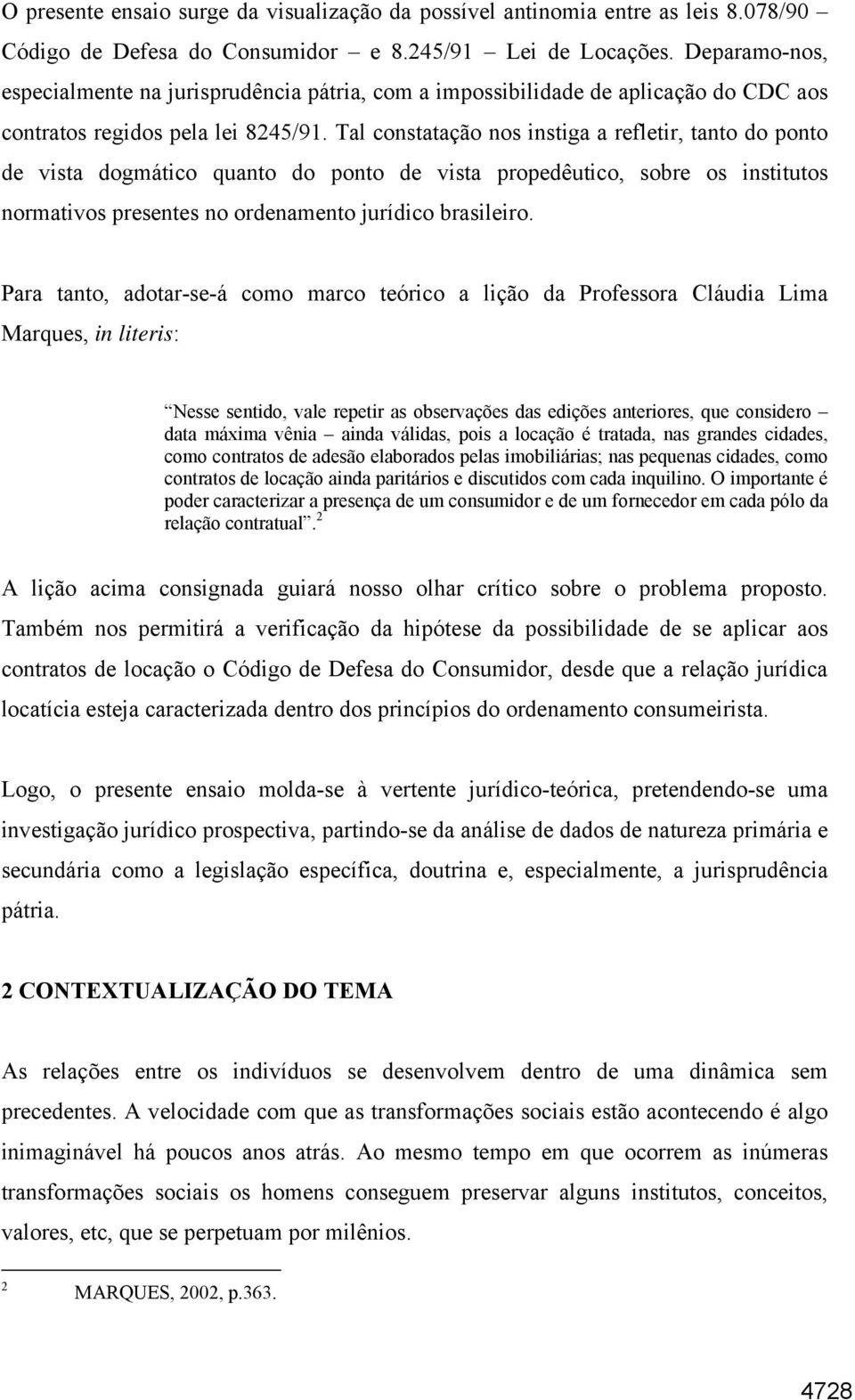 Tal constatação nos instiga a refletir, tanto do ponto de vista dogmático quanto do ponto de vista propedêutico, sobre os institutos normativos presentes no ordenamento jurídico brasileiro.