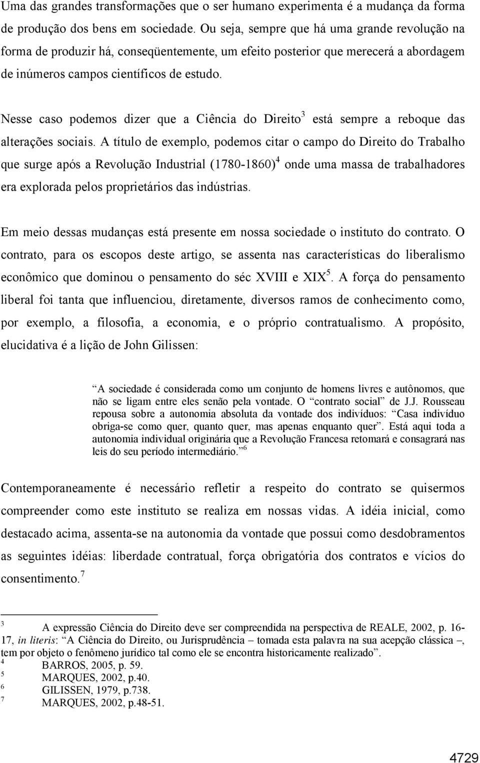 Nesse caso podemos dizer que a Ciência do Direito 3 está sempre a reboque das alterações sociais.