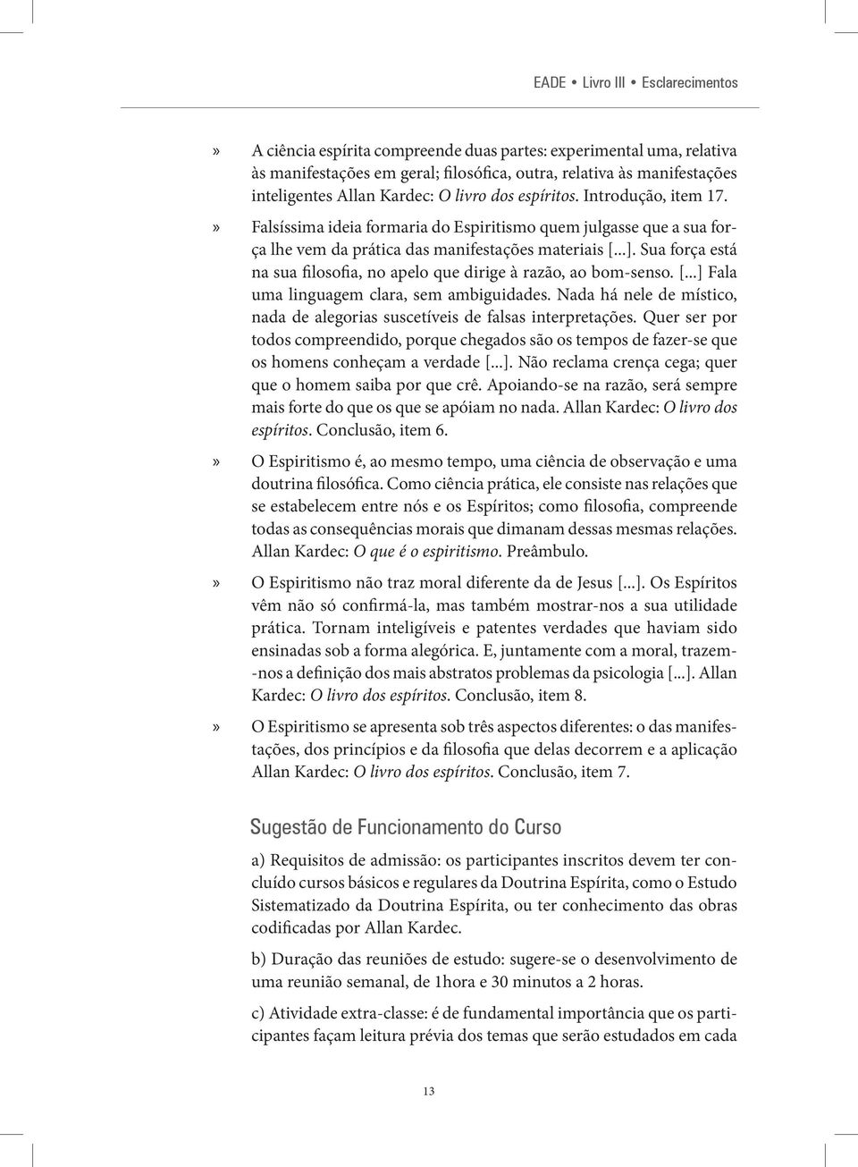 Sua força está na sua filosofia, no apelo que dirige à razão, ao bom-senso. [...] Fala uma linguagem clara, sem ambiguidades.