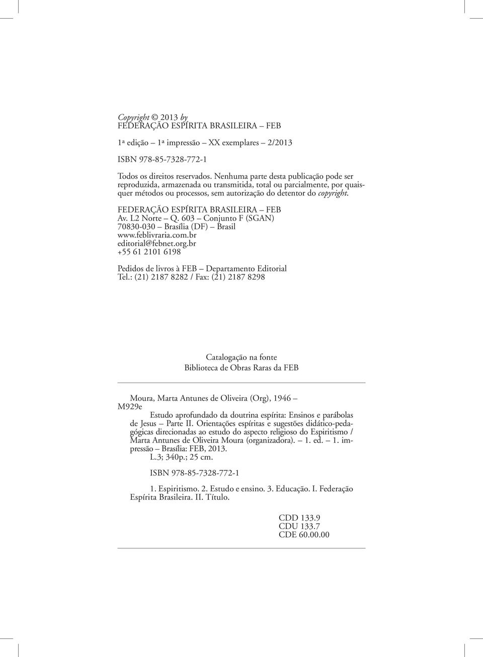 FEDERAÇÃO ESPÍRITA BRASILEIRA FEB Av. L2 Norte Q. 603 Conjunto F (SGAN) 70830-030 Brasília (DF) Brasil www.feblivraria.com.br editorial@febnet.org.