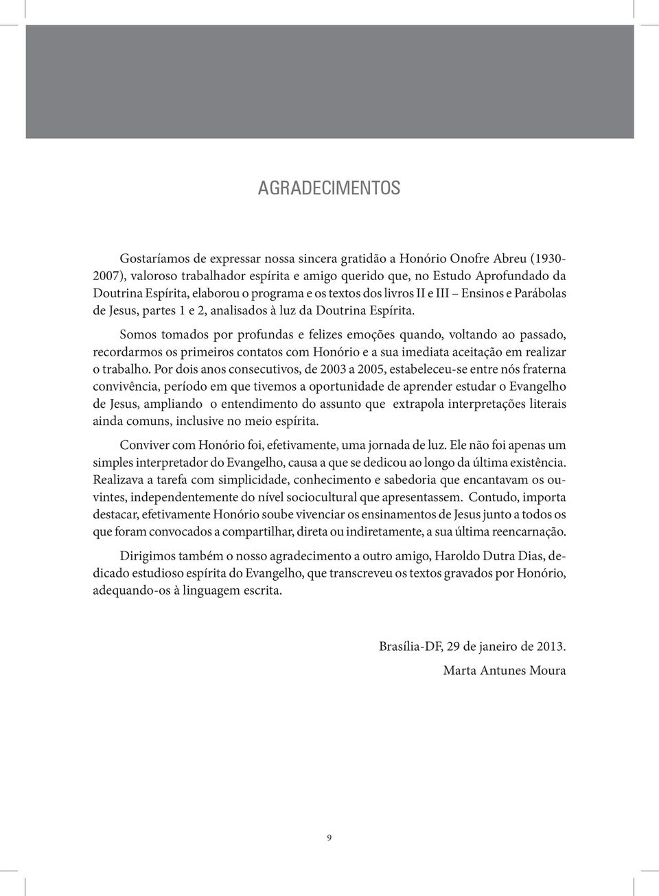 Somos tomados por profundas e felizes emoções quando, voltando ao passado, recordarmos os primeiros contatos com Honório e a sua imediata aceitação em realizar o trabalho.