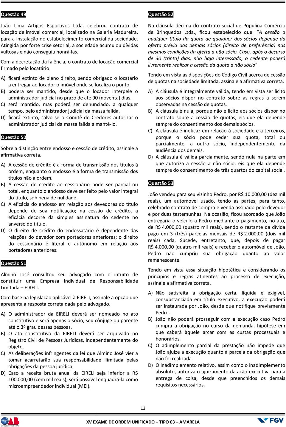 Com a decretação da falência, o contrato de locação comercial firmado pelo locatário A) ficará extinto de pleno direito, sendo obrigado o locatário a entregar ao locador o imóvel onde se localiza o