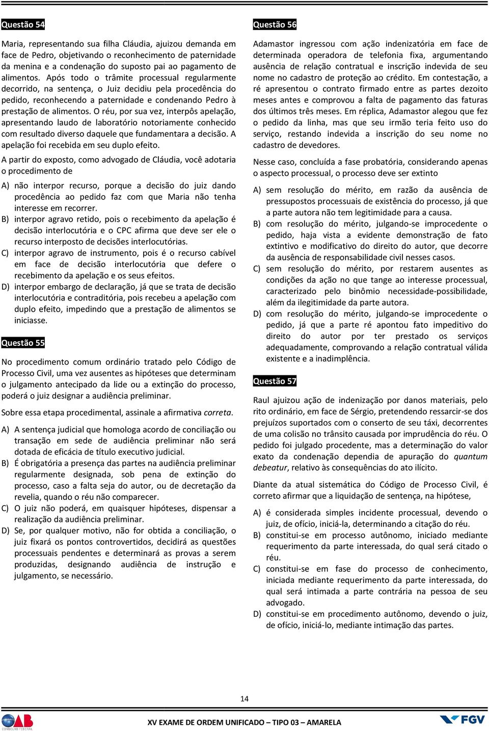 O réu, por sua vez, interpôs apelação, apresentando laudo de laboratório notoriamente conhecido com resultado diverso daquele que fundamentara a decisão. A apelação foi recebida em seu duplo efeito.