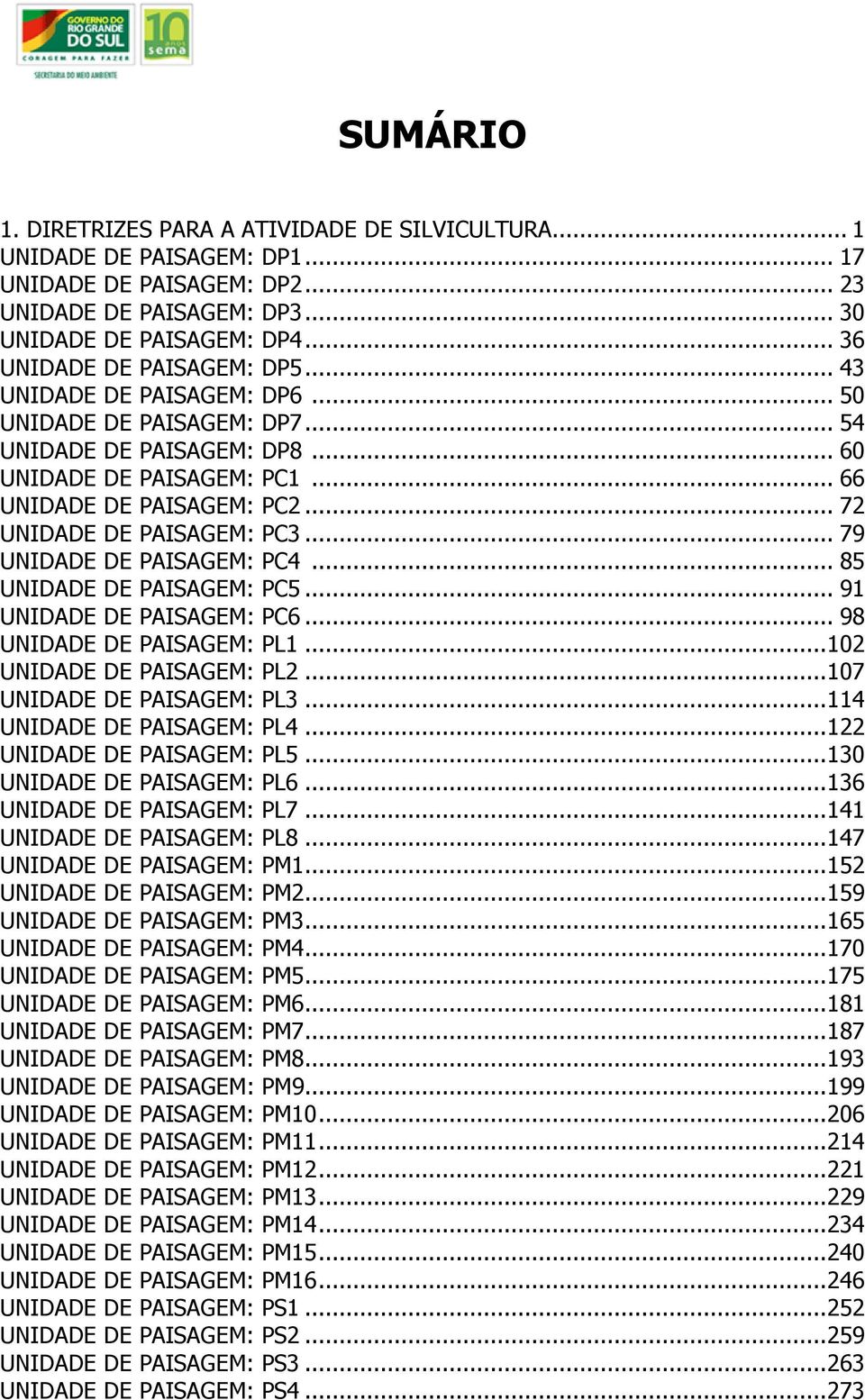 .. 72 UNIDADE DE PAISAGEM: PC3... 79 UNIDADE DE PAISAGEM: PC4... 85 UNIDADE DE PAISAGEM: PC5... 91 UNIDADE DE PAISAGEM: PC6... 98 UNIDADE DE PAISAGEM: PL1... 102 UNIDADE DE PAISAGEM: PL2.