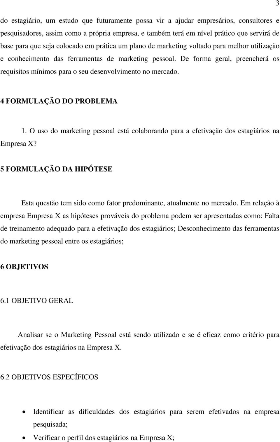 De forma geral, preencherá os requisitos mínimos para o seu desenvolvimento no mercado. 4 FORMULAÇÃO DO PROBLEMA Empresa X? 1.