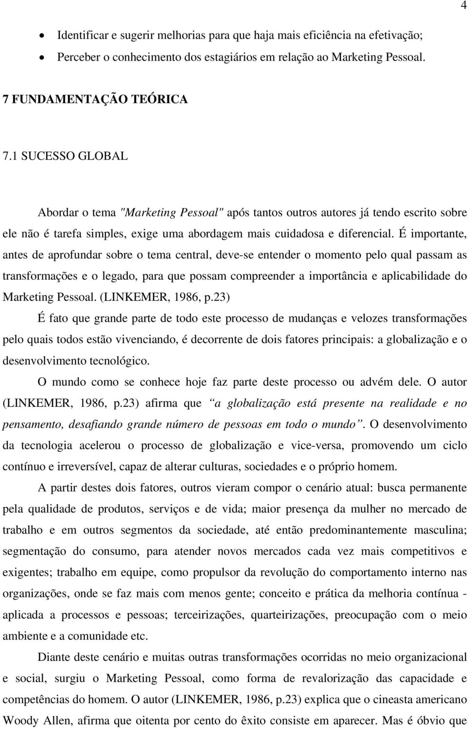 É importante, antes de aprofundar sobre o tema central, deve-se entender o momento pelo qual passam as transformações e o legado, para que possam compreender a importância e aplicabilidade do