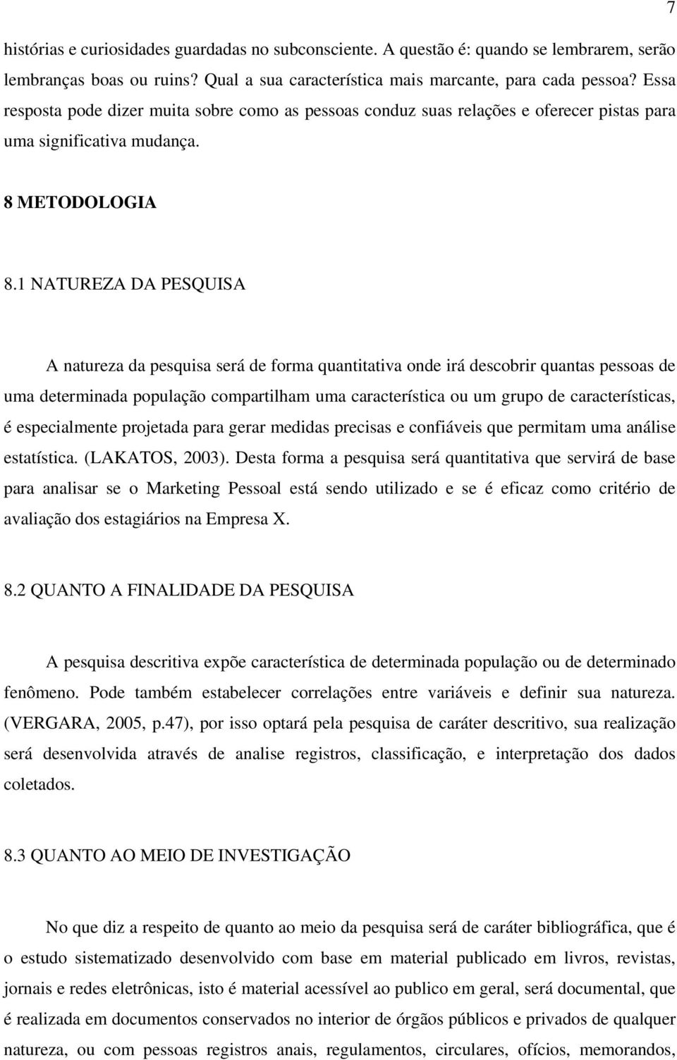 1 NATUREZA DA PESQUISA A natureza da pesquisa será de forma quantitativa onde irá descobrir quantas pessoas de uma determinada população compartilham uma característica ou um grupo de