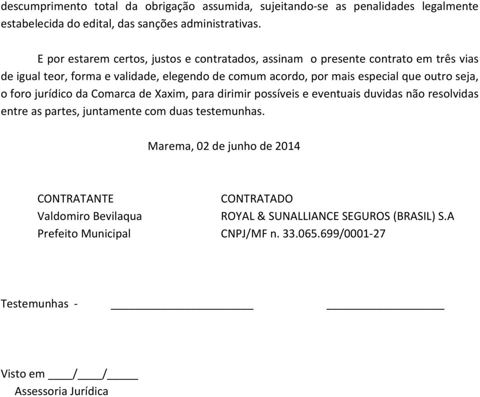 outro seja, o foro jurídico da Comarca de Xaxim, para dirimir possíveis e eventuais duvidas não resolvidas entre as partes, juntamente com duas testemunhas.