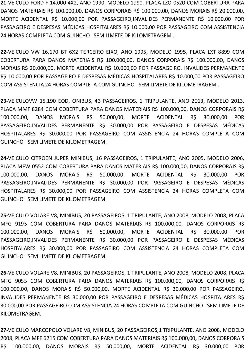 000,00 POR PASSAGEIRO COM ASSISTENCIA 24 HORAS COMPLETA COM GUINCHO SEM LIMETE DE KILOMETRAGEM. 22-VEICULO VW 16.