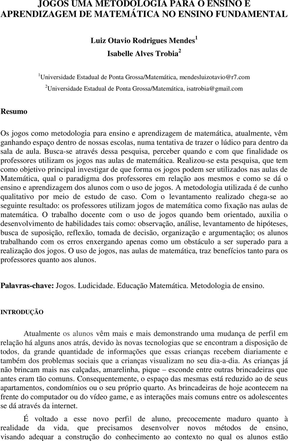 com Resumo Os jogos como metodologia para ensino e aprendizagem de matemática, atualmente, vêm ganhando espaço dentro de nossas escolas, numa tentativa de trazer o lúdico para dentro da sala de aula.