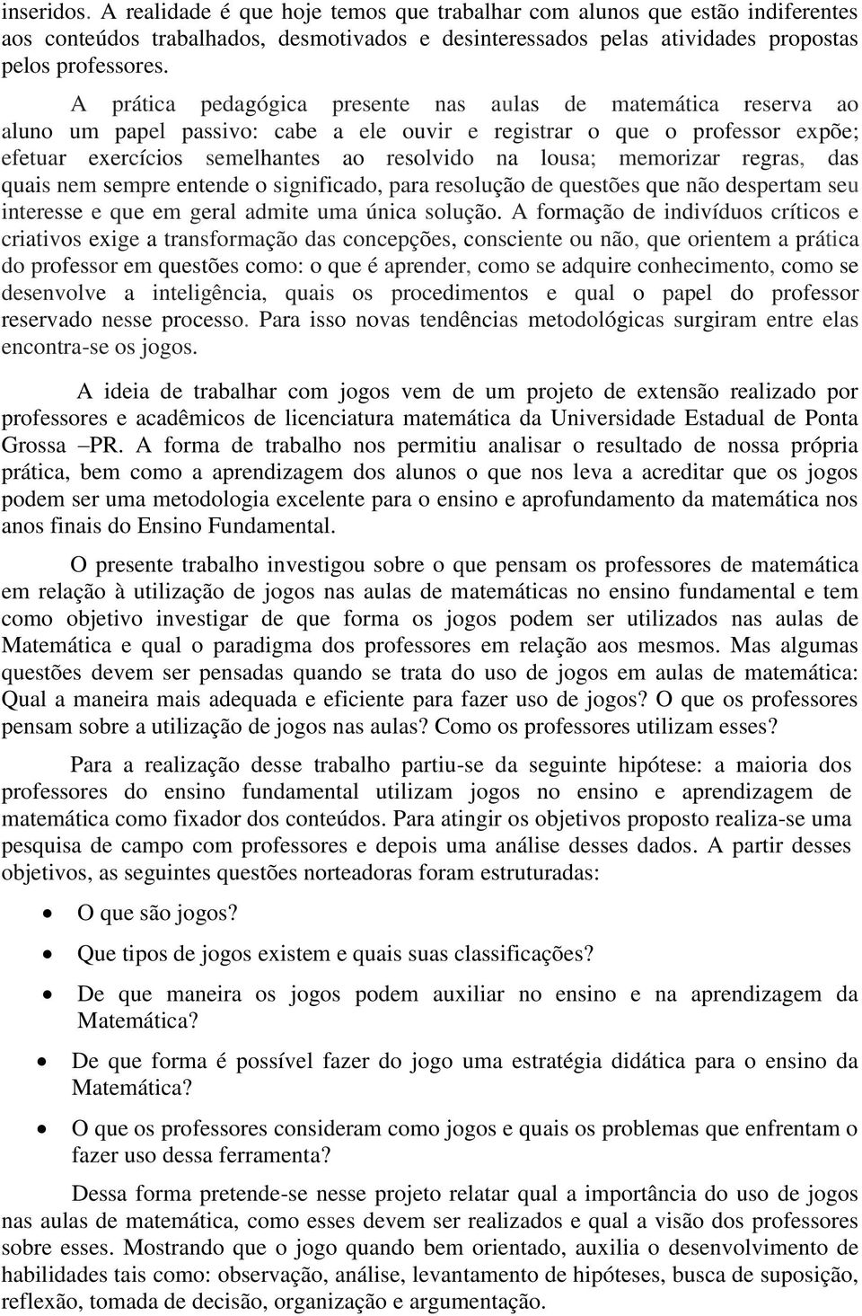 memorizar regras, das quais nem sempre entende o significado, para resolução de questões que não despertam seu interesse e que em geral admite uma única solução.