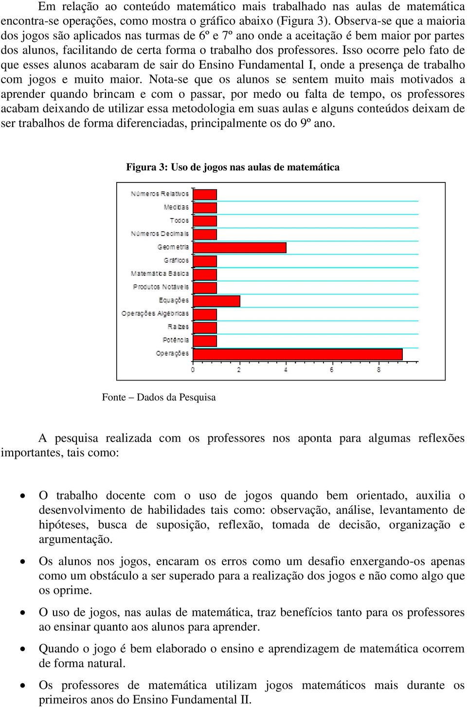 Isso ocorre pelo fato de que esses alunos acabaram de sair do Ensino Fundamental I, onde a presença de trabalho com jogos e muito maior.