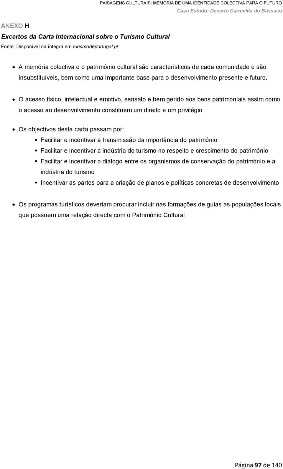 O acesso físico, intelectual e emotivo, sensato e bem gerido aos bens patrimoniais assim como o acesso ao desenvolvimento constituem um direito e um privilégio Os objectivos desta carta passam por: