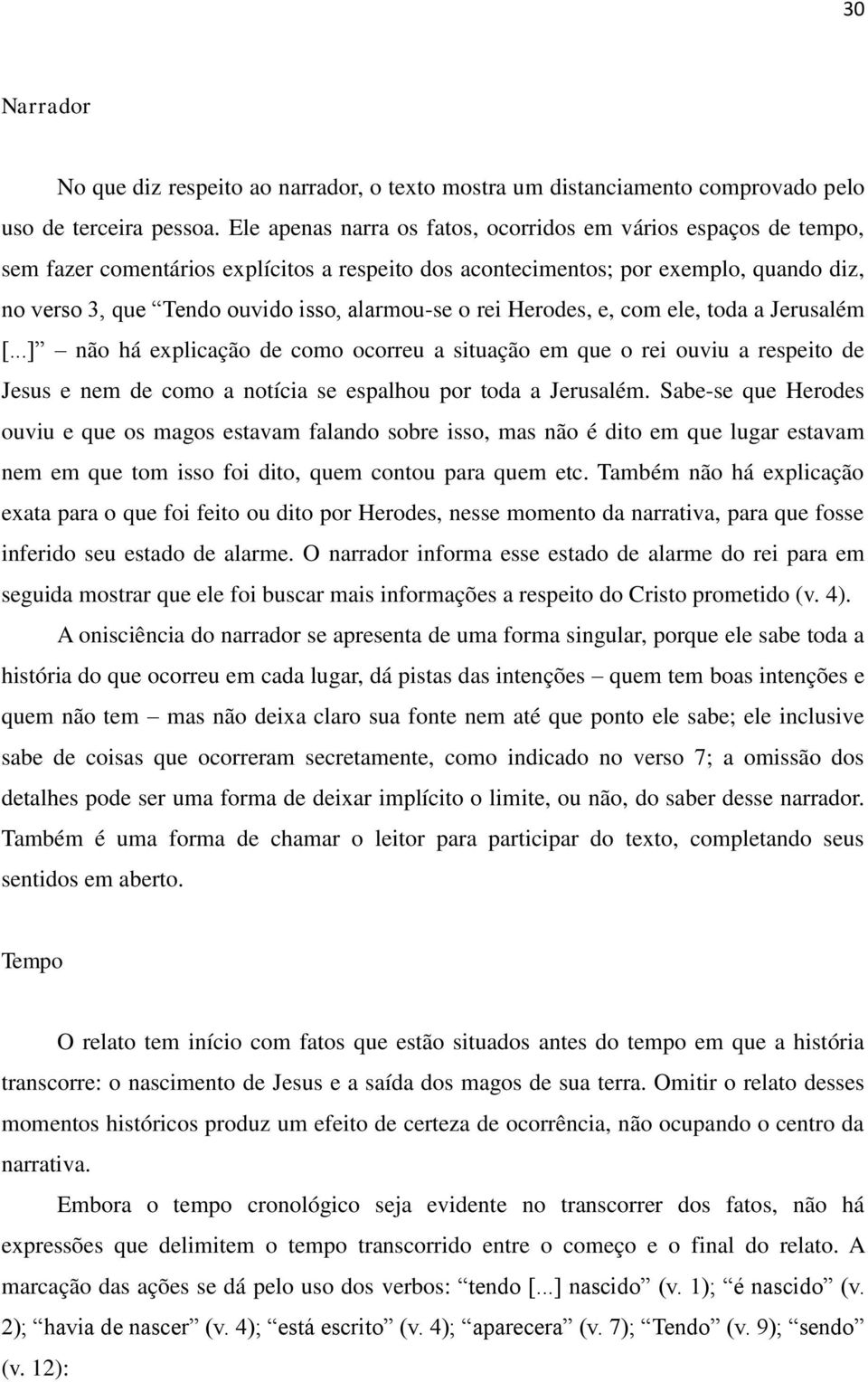 o rei Herodes, e, com ele, toda a Jerusalém [...] não há explicação de como ocorreu a situação em que o rei ouviu a respeito de Jesus e nem de como a notícia se espalhou por toda a Jerusalém.