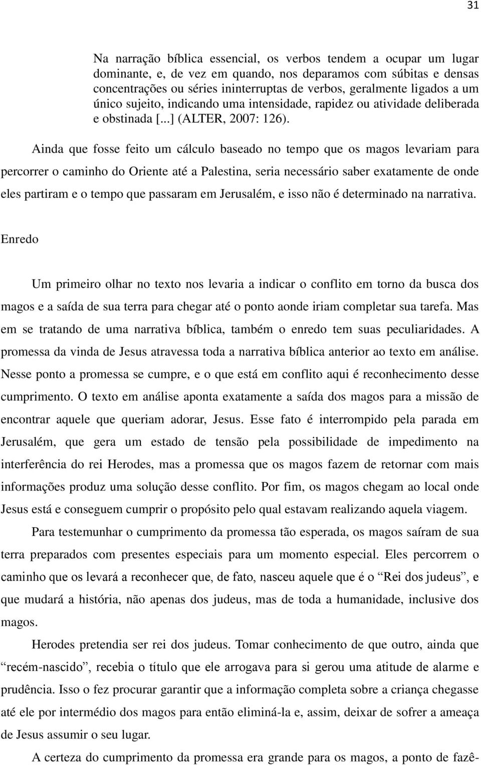 Ainda que fosse feito um cálculo baseado no tempo que os magos levariam para percorrer o caminho do Oriente até a Palestina, seria necessário saber exatamente de onde eles partiram e o tempo que