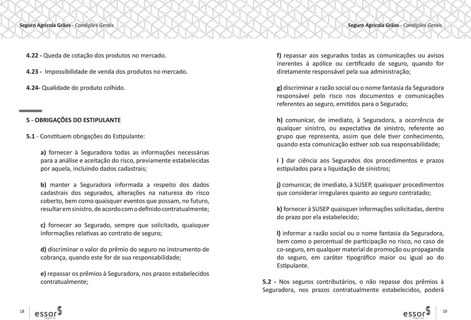 cadastrais; b) manter a Seguradora informada a respeito dos dados cadastrais dos segurados, alterações na natureza do risco coberto, bem como quaisquer eventos que possam, no futuro, resultar em