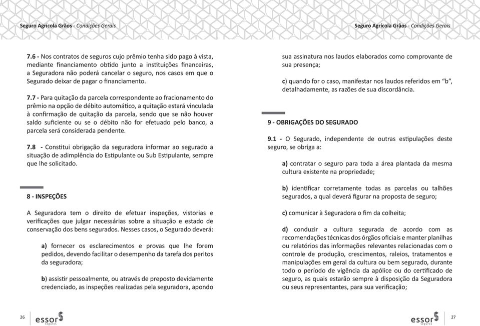 7 - Para quitação da parcela correspondente ao fracionamento do prêmio na opção de débito automático, a quitação estará vinculada à confirmação de quitação da parcela, sendo que se não houver saldo