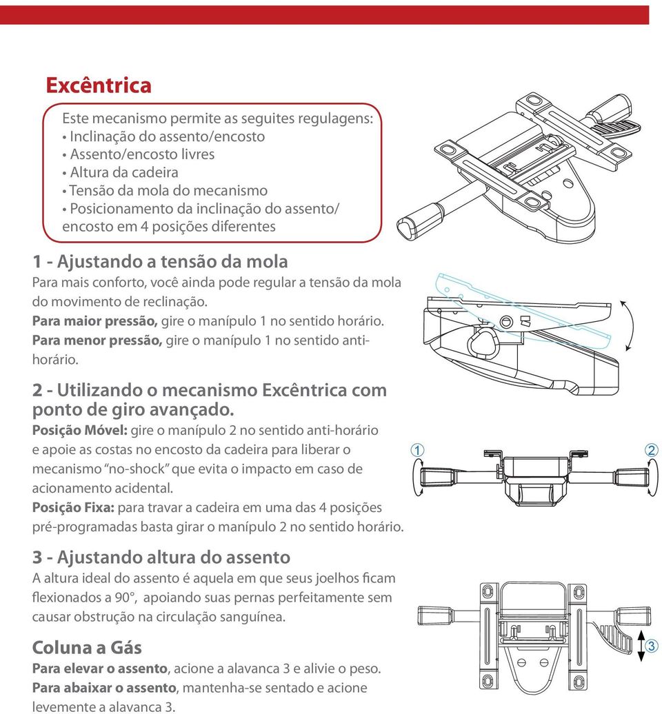 Para maior pressão, gire o manípulo 1 no sentido horário. Para menor pressão, gire o manípulo 1 no sentido antihorário. 2 - Utilizando o mecanismo Excêntrica com ponto de giro avançado.