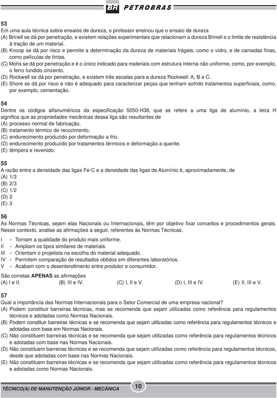 (C) Mohs se dá por penetração e é o único indicado para materiais com estrutura interna não uniforme, como, por exemplo, o ferro fundido cinzento.