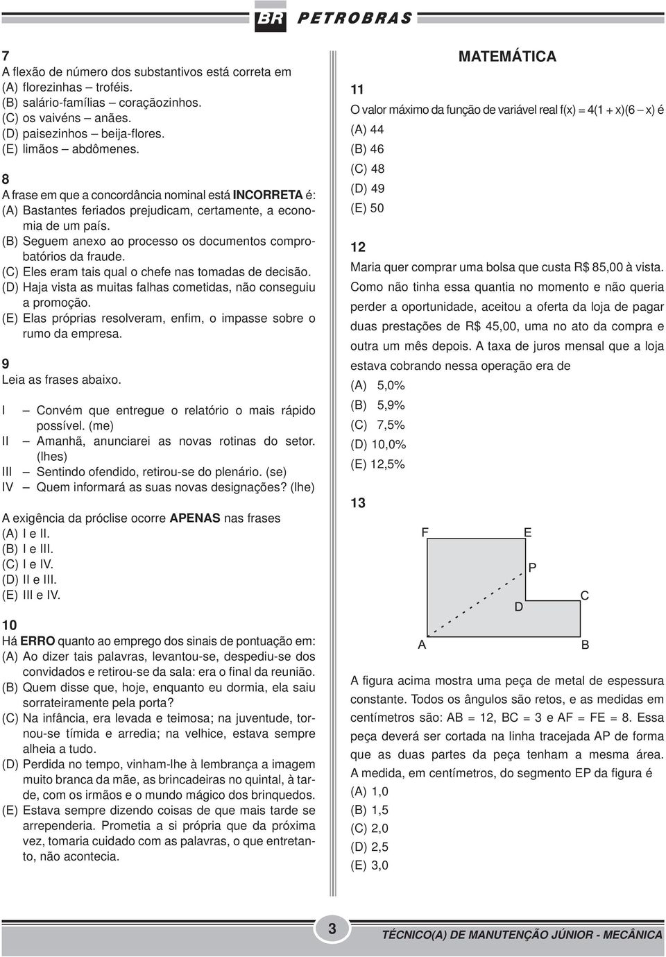 (C) Eles eram tais qual o chefe nas tomadas de decisão. (D) Haja vista as muitas falhas cometidas, não conseguiu a promoção. (E) Elas próprias resolveram, enfim, o impasse sobre o rumo da empresa.