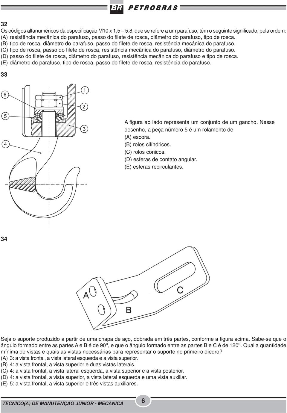 (B) tipo de rosca, diâmetro do parafuso, passo do filete de rosca, resistência mecânica do parafuso.