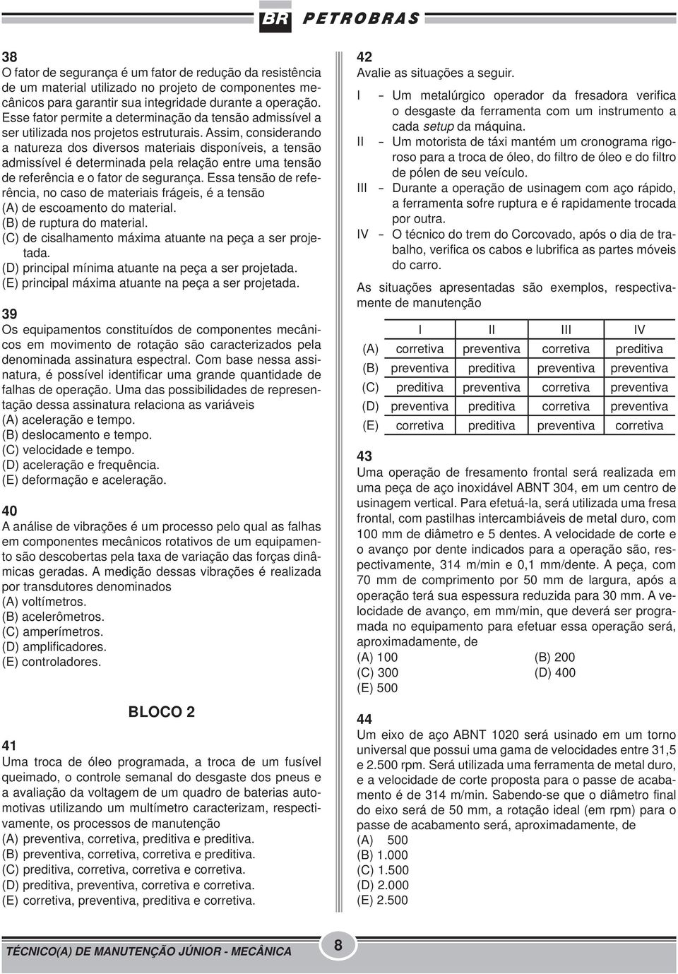 Assim, considerando a natureza dos diversos materiais disponíveis, a tensão admissível é determinada pela relação entre uma tensão de referência e o fator de segurança.