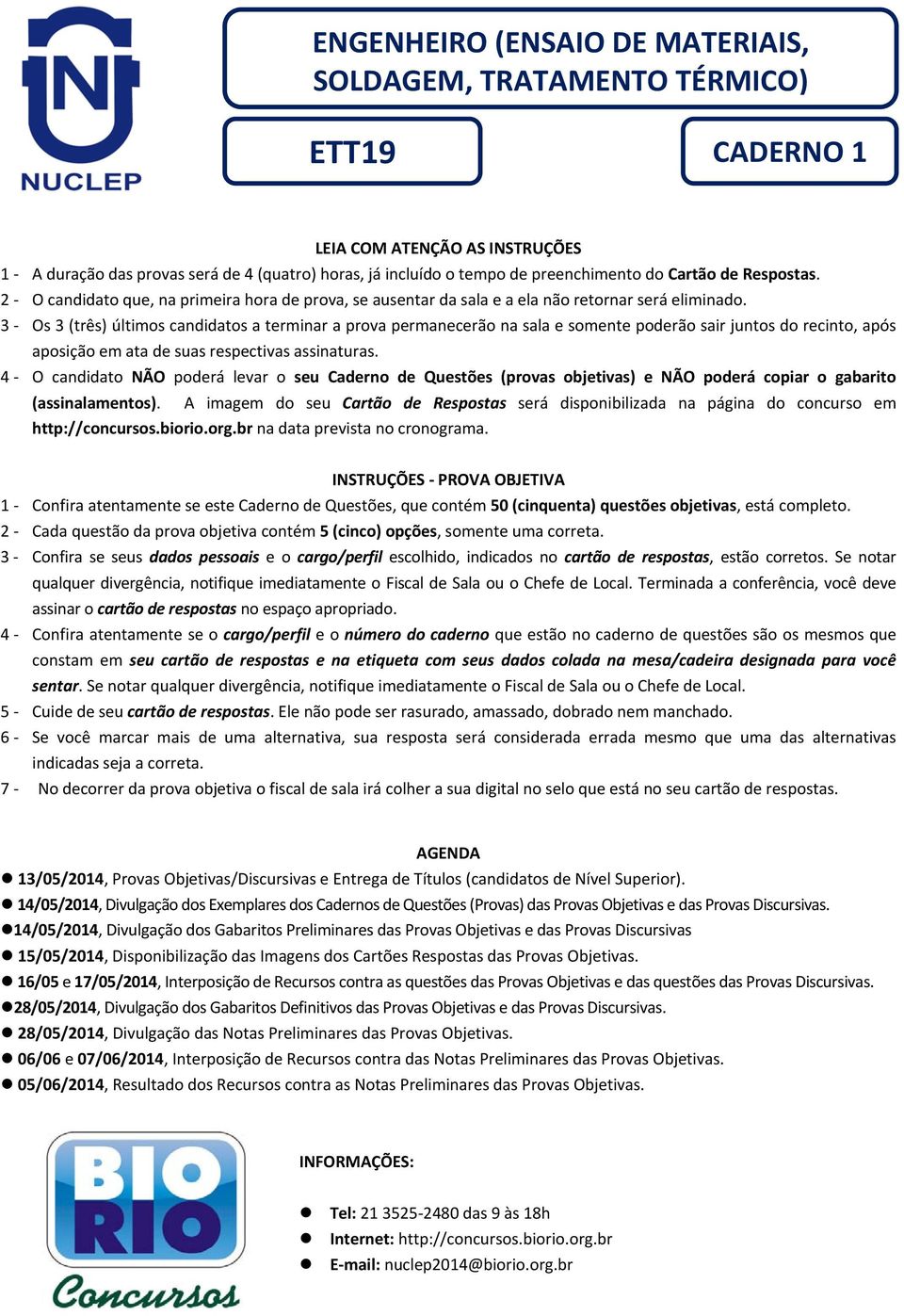 3 - Os 3 (três) últimos candidatos a terminar a prova permanecerão na sala e somente poderão sair juntos do recinto, após aposição em ata de suas respectivas assinaturas.