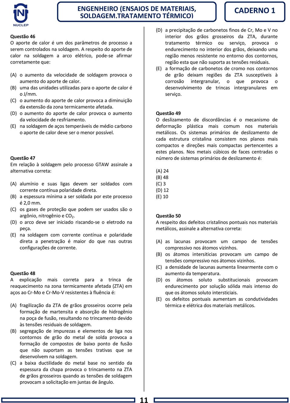 (B) uma das unidades utilizadas para o aporte de calor é o J/mm. (C) o aumento do aporte de calor provoca a diminuição da extensão da zona termicamente afetada.