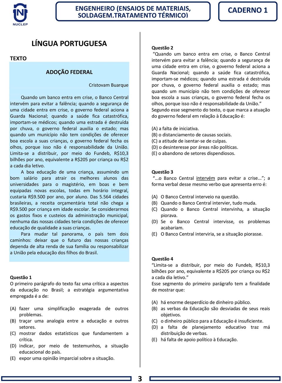 condições de oferecer boa escola a suas crianças, o governo federal fecha os olhos, porque isso não é responsabilidade da União.