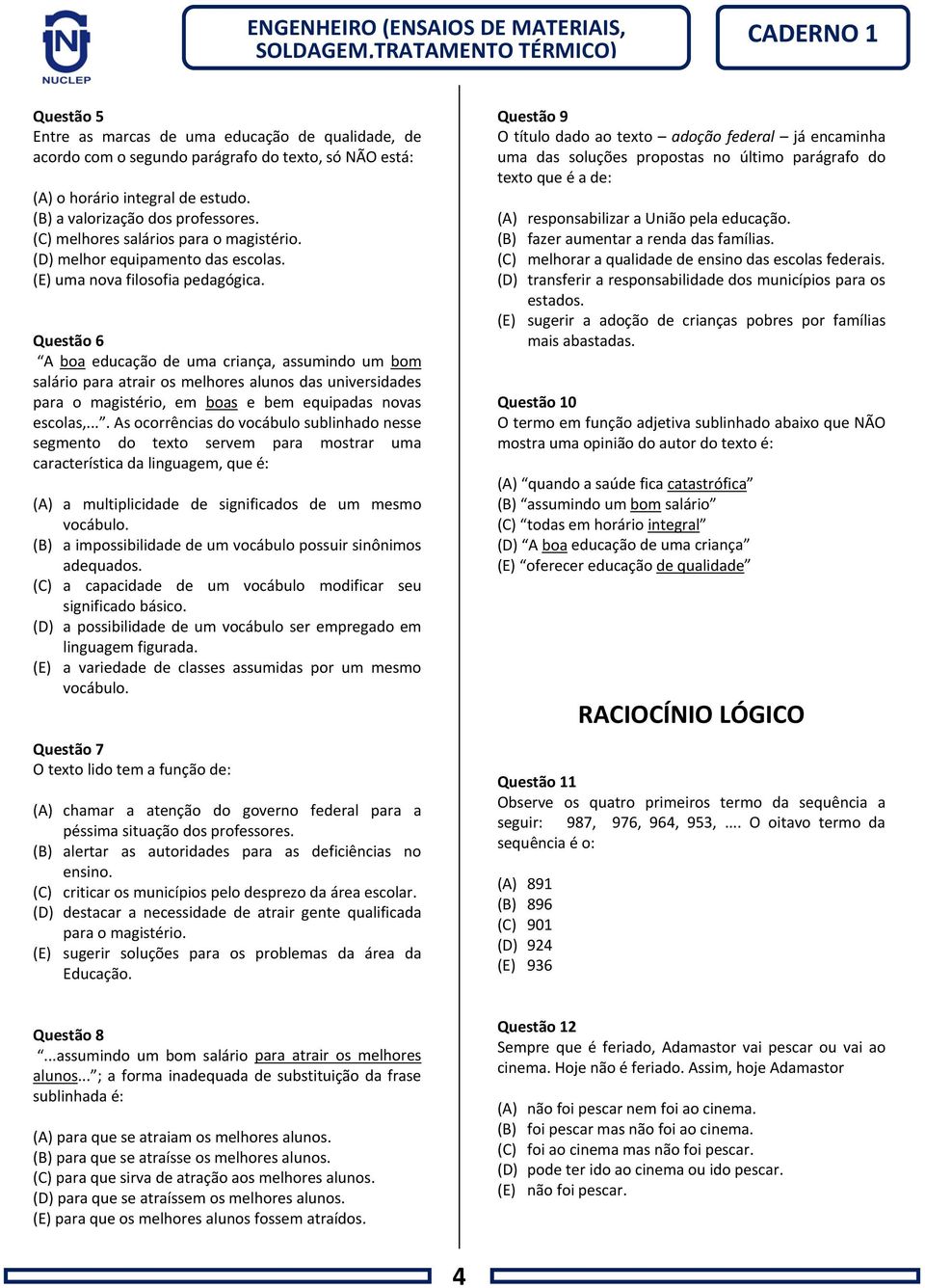 Questão 6 A boa educação de uma criança, assumindo um bom salário para atrair os melhores alunos das universidades para o magistério, em boas e bem equipadas novas escolas,.