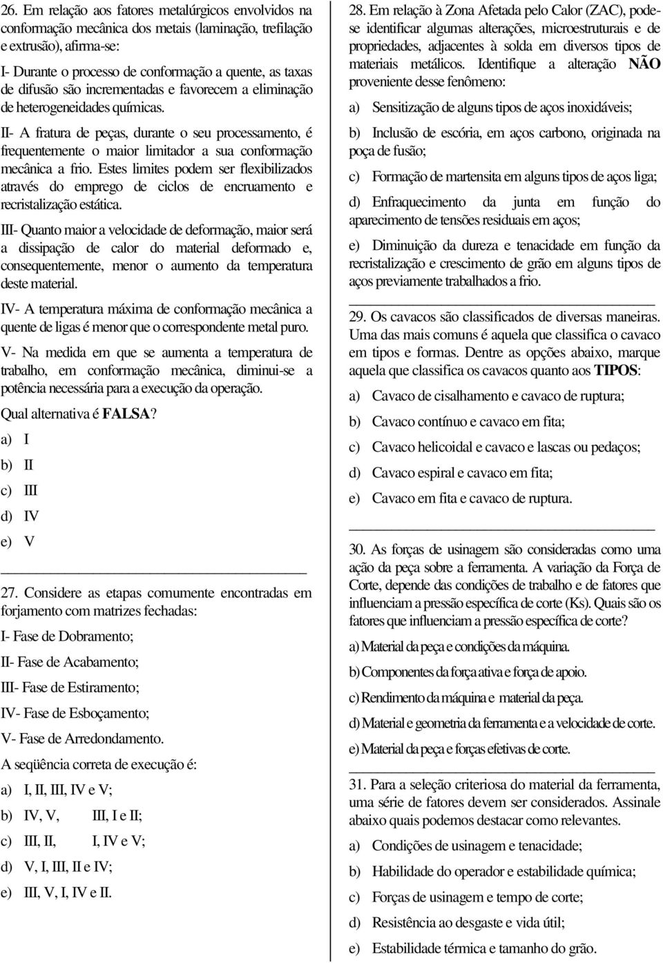 Estes limites podem ser flexibilizados através do emprego de ciclos de encruamento e recristalização estática.