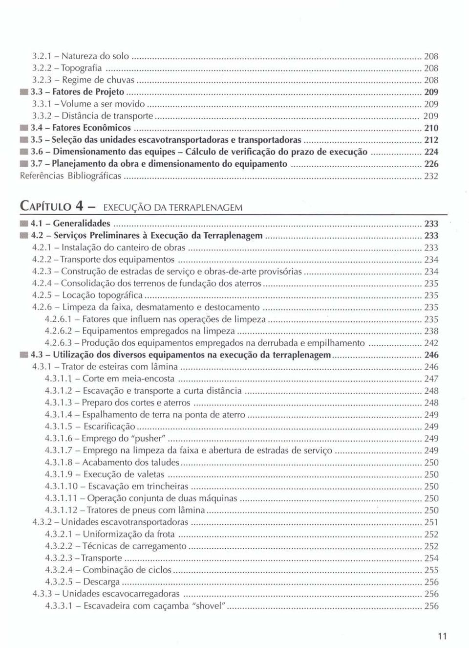 .. 226 Referências Bibliográficas... 232 CAPíTULO 4 - EXECUÇÃO DA TERRAPLENAGEM 4.1 - Generalidades... 233 4.2 - Serviços Preliminares à Execução da Terraplenagem... 233 4.2.1 - Instalação do canteiro de obras.