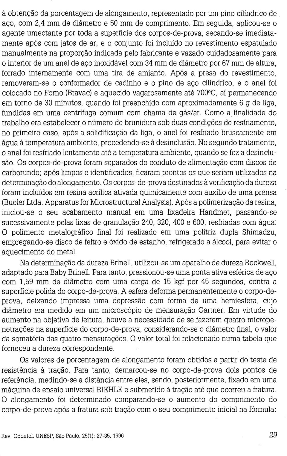 proporção indicada pelo fabricante e vazado cuidadosamente para o interior de um anel de aço inoxidável com 34 mm de díâmetro por 67 mm de altura, forrado internamente com uma tira de amianto.