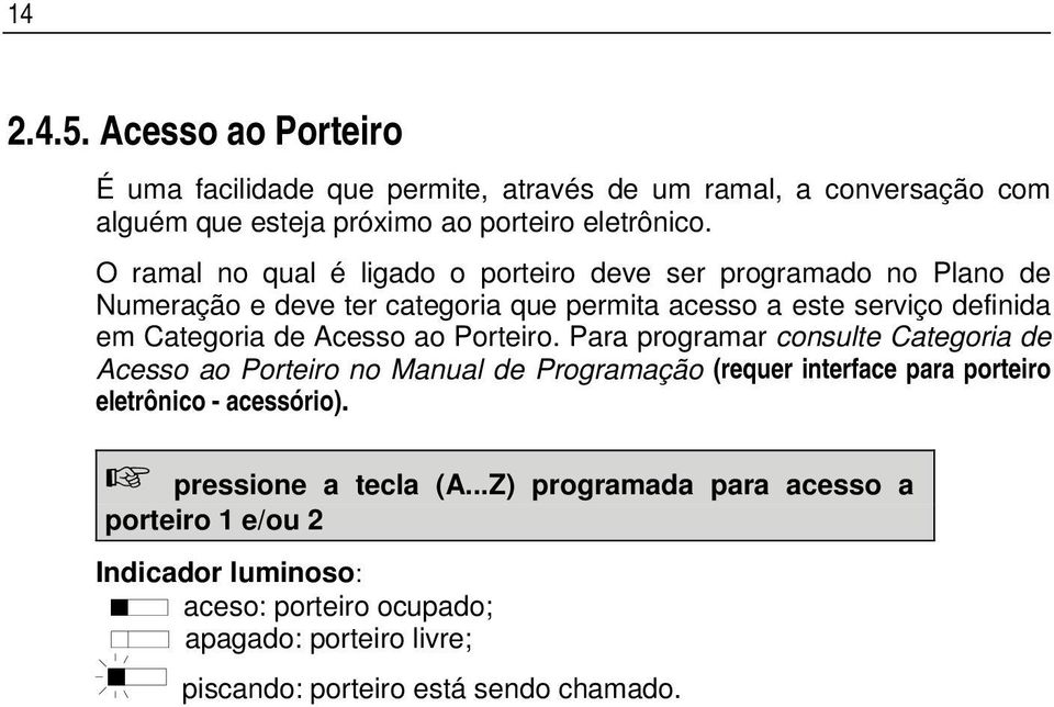 Acesso ao Porteiro. Para programar consulte Categoria de Acesso ao Porteiro no Manual de Programação (requer interface para porteiro eletrônico - acessório).