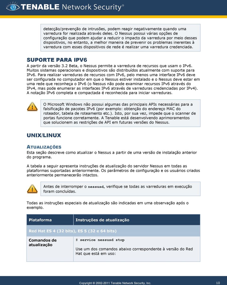 varredura com esses dispositivos de rede é realizar uma varredura credenciada. SUPORTE PARA IPV6 A partir da versão 3.2 Beta, o Nessus permite a varredura de recursos que usam o IPv6.