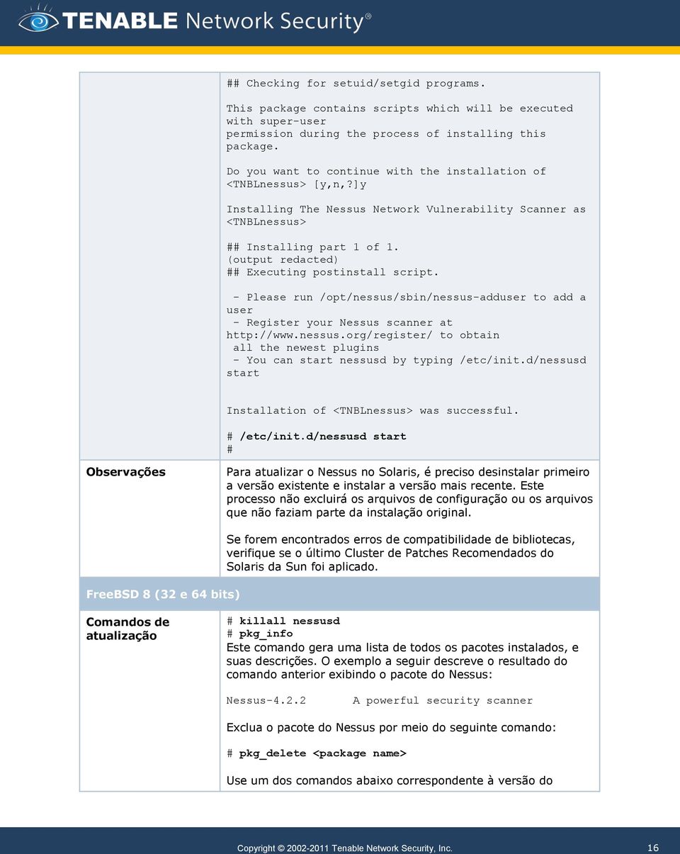 (output redacted) ## Executing postinstall script. - Please run /opt/nessus/sbin/nessus-adduser to add a user - Register your Nessus scanner at http://www.nessus.org/register/ to obtain all the newest plugins - You can start nessusd by typing /etc/init.