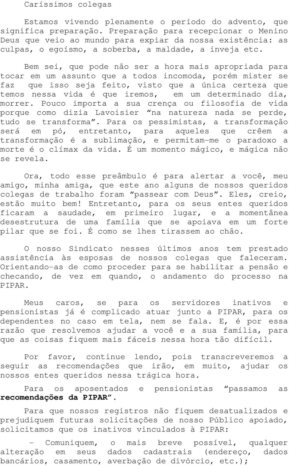 Bem sei, que pode não ser a hora mais apropriada para tocar em um assunto que a todos incomoda, porém mister se faz que isso seja feito, visto que a única certeza que temos nessa vida é que iremos,