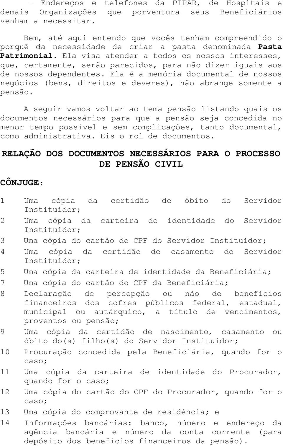 Ela visa atender a todos os nossos interesses, que, certamente, serão parecidos, para não dizer iguais aos de nossos dependentes.