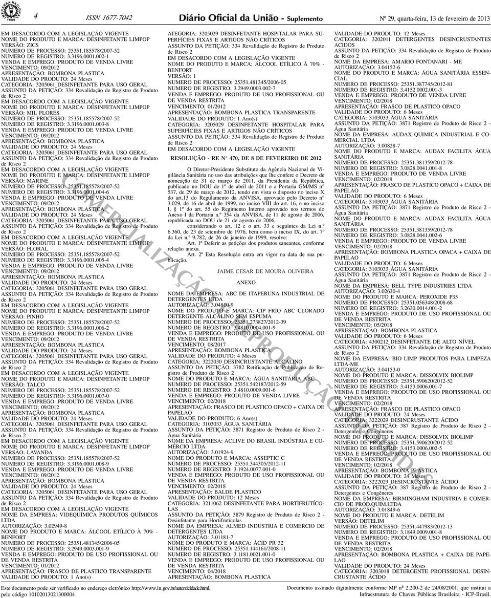 DO PRODUTO E MARCA: DESINFETANTE LIMPOP VERSÃO: MIL FLORES NUMERO DE PROCESSO: 25351185578/2007-52 NUMERO DE REGISTRO: 331960001003-8 VENCIMENTO: 09/2012 APRESENTAÇÃO: BOMBONA PLASTICA ASSUNTO DA