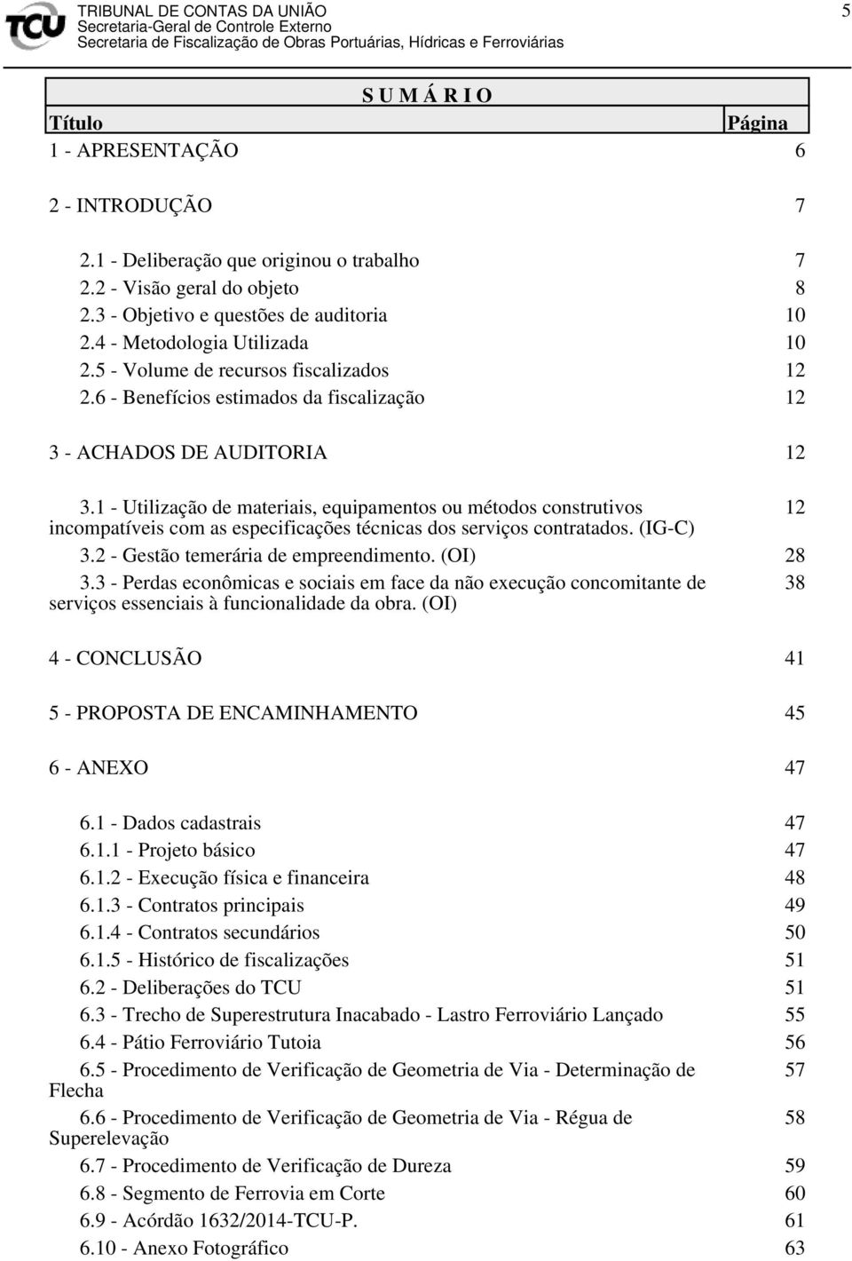 1 - Utilização de materiais, equipamentos ou métodos construtivos 12 incompatíveis com as especificações técnicas dos serviços contratados. (IG-C) 3.2 - Gestão temerária de empreendimento. (OI) 28 3.