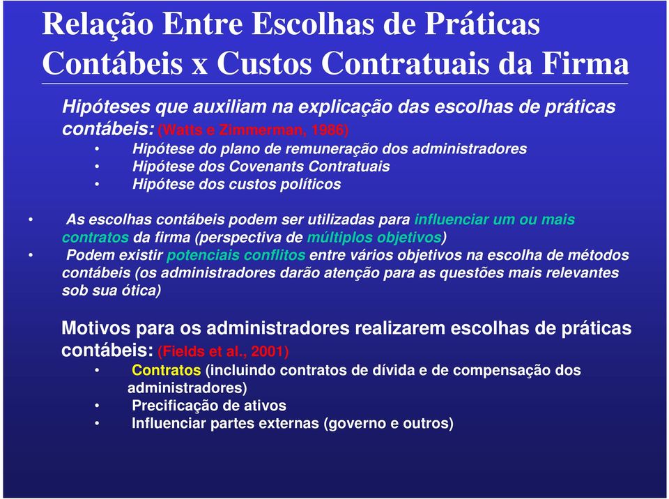 de múltiplos objetivos) Podem existir potenciais conflitos entre vários objetivos na escolha de métodos contábeis (os administradores darão atenção para as questões mais relevantes sob sua ótica)