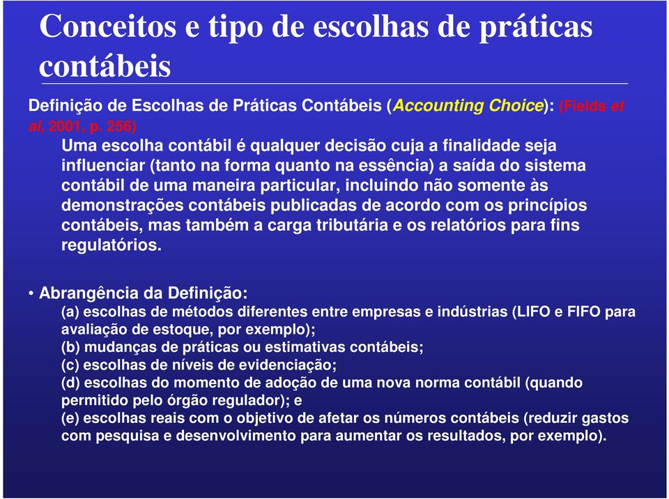 demonstrações contábeis publicadas de acordo com os princípios contábeis, mas também a carga tributária e os relatórios para fins regulatórios.