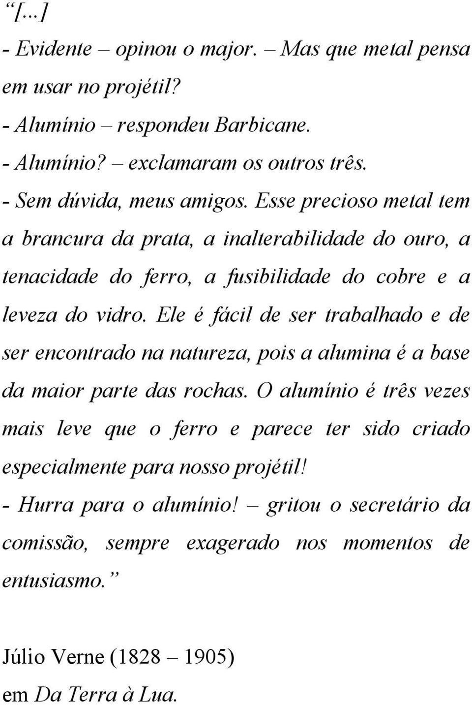 Ele é fácil de ser trabalhado e de ser encontrado na natureza, pois a alumina é a base da maior parte das rochas.