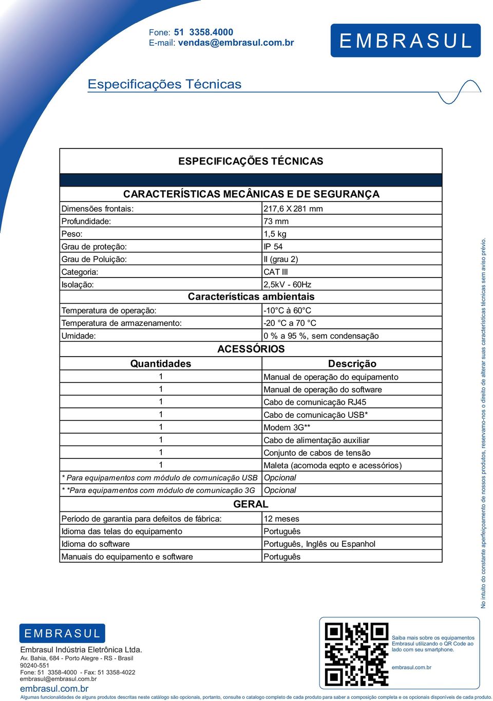 Descrição 1 Manual de operação do equipamento 1 Manual de operação do software 1 Cabo de comunicação RJ45 1 Cabo de comunicação USB* 1 Modem 3G** 1 Cabo de alimentação auxiliar 1 Conjunto de cabos de