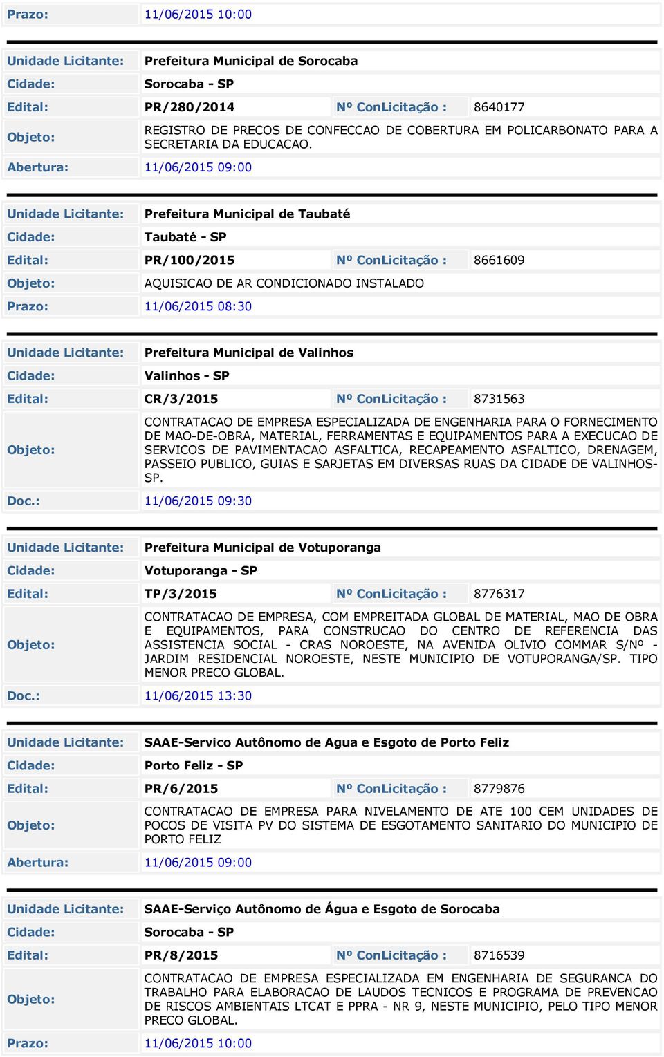 Prefeitura Municipal de Taubaté Taubaté - SP Edital: PR/100/2015 Nº ConLicitação : 8661609 AQUISICAO DE AR CONDICIONADO INSTALADO Prazo: 11/06/2015 08:30 Prefeitura Municipal de Valinhos Valinhos -