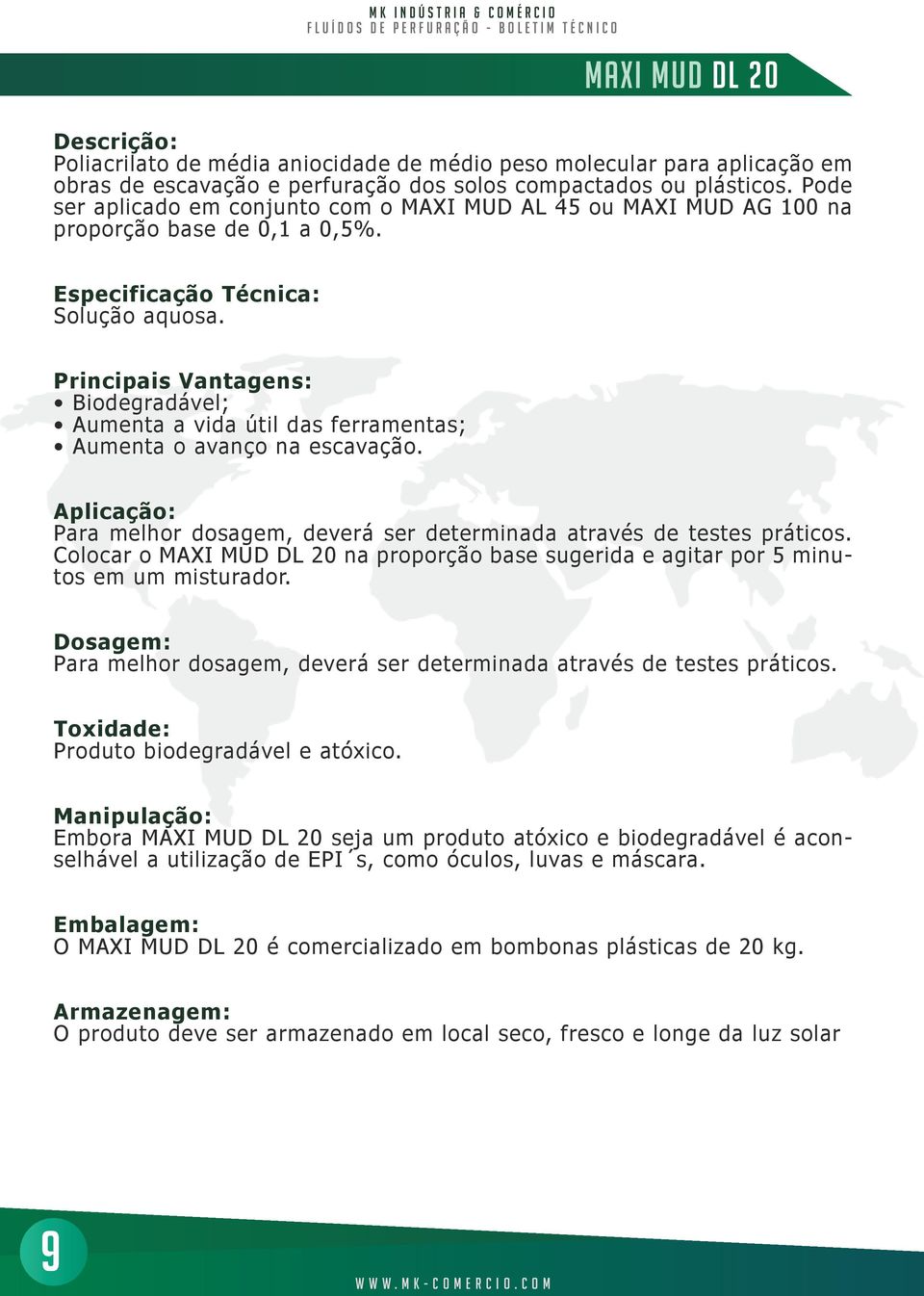 Biodegradável; Aumenta a vida útil das ferramentas; Aumenta o avanço na escavação. Para melhor dosagem, deverá ser determinada através de testes práticos.